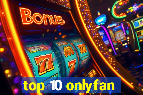 top 10 onlyfan